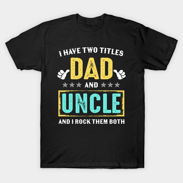 I Have Two Titles Dad And Uncle And I Rock Them Both T-Shirt by Kimko